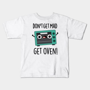 Don't Get Mad Get Oven Funny Phrase Pun Kids T-Shirt